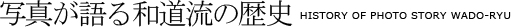 写真が語る和道流の歴史 HISTORY OF PHOTO STORY WADO-RYU